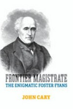 Frontier Magistrate : The Enigmatic Foster Fyans / John Cary.