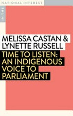Time to listen : an indigenous voice to parliament / Melissa Castan ; Lynette Russell.