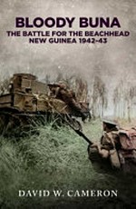 Bloody Buna : the battle for the beachhead New Guinea 1942-43 / David W. Cameron.