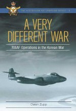 A very different war : RAAF operations in the Korean War / Owen Zupp.