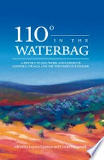 110 degrees in the waterbag : a history of life, work and leisure in Leonora, Gwalia and the northern goldfields / Lenore Layman, Criena Fitzgerald, editors.