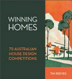 Winning homes : 75 Australian house design competitions / Tim Reeves.