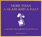 More than a glass & a half : a history of Cadbury in Australia / Robert Crawford.