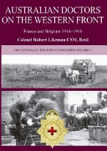 Australian doctors on the western front : France and Belgium 1916-1918 / Robert Likeman.