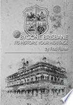 Bygone Brisbane : its history, your heritage / Rod Fisher.