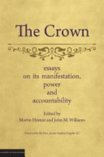 The crown : essays on its manifestation, power and accountability / edited by Martin Hinton and John M. Williams ; foreword by the Hon. Justice Stephen Gageler AC.