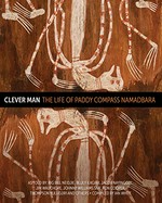 Clever man : the life of Paddy Compass Namadbara / as told by Big Bill Neidjie, Bluey Ilkgirr, Jacob Nayinggul, Jim Wauchope, Johnny Williams Snr, Ron Cooper, Thomas Yuludjiri and others ; compiled by Ian White.