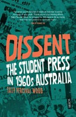 Dissent : the Student Press in 1960s Australia / Sally Percival Wood.