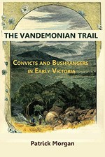 The Vandemonian trail : convicts and bushrangers in early Victoria / Patrick Morgan.