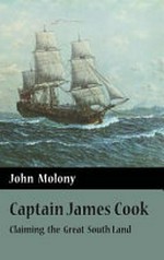 Captain James Cook : claiming the Great South Land / John Molony.