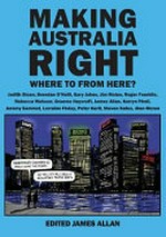 Making Australia right : where to from here? / Judith Sloan [and 13 others], edited James Allan.