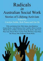 Radicals in Australian social work : stories of lifelong activism / edited by Carolyn Noble, Bob Pease and Jim Ife.