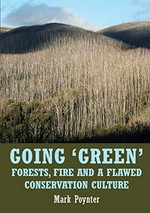 Going 'green' : forests, fire and a flawed conservation culture / Mark Poynter.