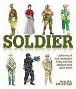 Soldier : uniforms of the Australian army and the soldiers who wore them / Phillip Rutherford.