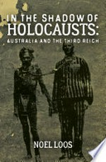 In the shadow of holocausts : Australia and the third reich / Noel Loos.