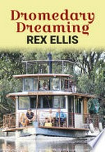 Dromedary dreaming / Rex Ellis.