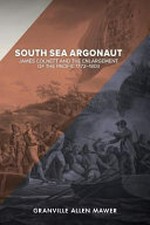 South Sea Argonaut : James Colnett and the enlargement of the Pacific 1772-1803 / Granville Allen Mawer.