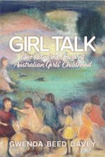 Girl talk : one hundred years of Australian girls' childhood / Gwenda Beed Davey.