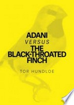 Adani versus the black-throated finch / Tor Hundloe.