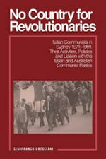 No country for revolutionaries : Italian Communists in Sydney 1971-1991: their activities, policies and liaison with the Italian and Australian Communist parties / Gianfranco Cresciani.