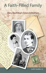 A faith-filled family : Mary MacKillop's sisters and brothers / Judith Geddes RSJ ; sketches: Kate Warlond.