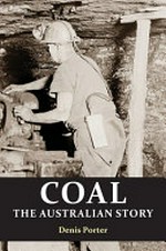 Coal : the Australian story : from convict mining to the birth of a world leader / Denis Porter.