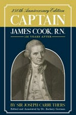 Captain James Cook, R.N. : one hundred and fifty years after / Sir Joseph Carruthers ; edited and annotated by Dr. Zachary Gorman.