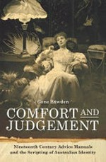 Comfort and judgement : nineteenth-century advice manuals and the scripting of Australian identity / Gene Bawden.