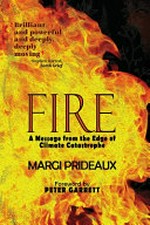 Fire : a message from the edge of climate catastrophe / Margi Prideaux, Ph.D. ; foreword by Peter Garrett.