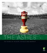 The Ashes : 140 years of rivalry, rituals and respect / Martin Lenehan.