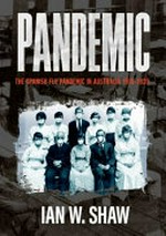 Pandemic : the Spanish Flu in Australia 1918-20 / Ian W Shaw.