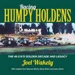 Racing humpy Holdens : the 48-215's golden decade and legacy / Joel Wakely ; with insights from Spencer Martin, Barry Seton and many others.