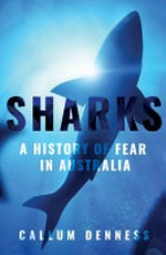 Sharks : a history of fear in Australia / Callum Denness.