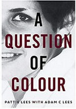 A question of colour : my journey to belonging / Patricia Lees ; with Adam C Lees.