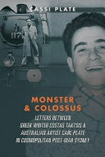 Monster & Colossus : letters between Greek writer Costas Taktsis & Australian artist Carl Plate in cosmopolitan post-war Sydney / Cassi Plate.