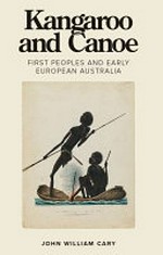 Kangaroo and canoe : First Peoples and early European Australia / John William Cary.