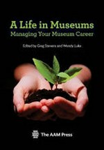 A life in museums : managing your museum career / edited by Greg Stevens and Wendy Luke.