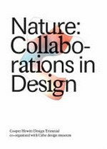 Nature : collaborations in design / Cooper Hewitt Design Triennial, co-organized with Cube Design Museum ; Andrea Lipps, Matilda McQuaid, Caitlin Condell, Gene Bertrand.