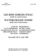 Les bois gorges d'eau : étude et conservation = Waterlogged wood: study and conservation : proceedings of the 2nd ICOM Waterlogged Wood Working Group conference, Grenoble 28-31 August 1984.