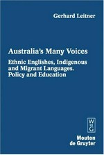 Australia's many voices : ethnic Englishes, indigenous and migrant languages : policy and education / by Gerhard Leitner.