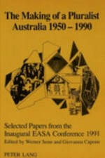 The making of a pluralist Australia, 1950-1990 : selected papers from the inaugural EASA conference, 1991 / edited by Werner Senn and Giovanna Capone.