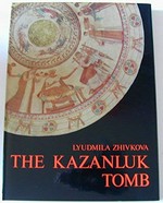 The Kazanluk tomb / Lyudmila Zhivkova ; [translated from the Bulgarian language by Nevena Zheliazkova].