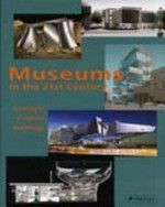 Museums in the 21st century : concepts, projects, buildings / edited by Suzanne Greub and Thierry Greub ; with essays by Thierry Greub ... [et al.], and contributions by Shozo Baba ... [et al.].