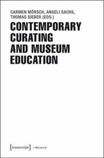 Contemporary curating and museum education / Carmen Mörsch, Angeli Sachs, Thomas Sieber (eds.) ; translations: Nora Landkammer and 6 others.