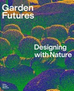 Garden futures : designing with nature / editors, Viviane Stappmanns, Nina Steinmüller, Carolina Maddè.