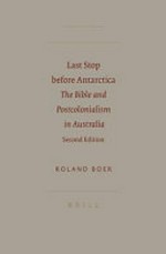 Last stop before Antarctica : the Bible and postcolonialism in Australia / By Roland Boer.