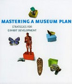 Mastering a museum plan : strategies for exhibit development / Dirk Houtgraff and Vanda Vitali.
