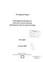 The digiCULT report : technological landscapes for tomorrow's cultural economy, unlocking the value of cultural heritage / European Commission, Directorate-General for the Information Society.