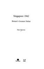 Singapore 1942 : Britain's greatest defeat / Alan Warren.
