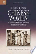 Locating Chinese women : historical mobility between China and Australia / edited by Kate Bagnall and Julia T. Martínez.